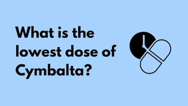 What is the lowest dose of Cymbalta?